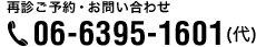 再診ご予約・お問い合わせ 06-6395-1601